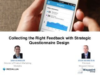 Collecting the Right Feedback with Strategic
Questionnaire Design
SAM KENINGER
Director of Product Marketing,
Medallia
STEVE BERNSTEIN
Principal,
Waypoint Group
 