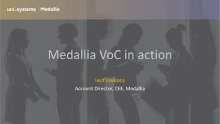 Medallia VoC in action
Iosif Faskiotis
Account Director, CEE, Medallia
 
