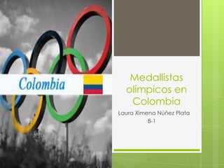 Medallistas
  olímpicos en
   Colombia
Laura Ximena Núñez Plata
          8-1
 