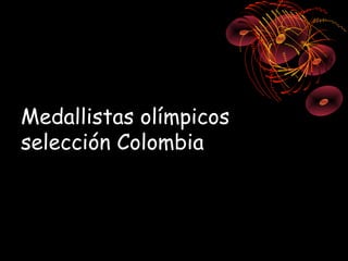 Medallistas olímpicos
selección Colombia
 