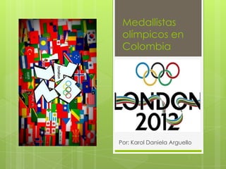 Medallistas
 olímpicos en
 Colombia




Por: Karol Daniela Arguello
 