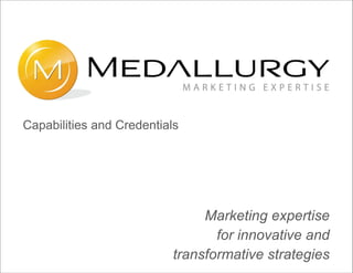 Capabilities and Credentials




                                Marketing expertise
                                  for innovative and
                           transformative strategies
 