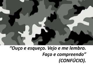 “Ouço e esqueço. Vejo e me lembro.
Faço e compreendo”
(CONFÚCIO).
 