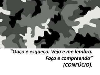“Ouço e esqueço. Vejo e me lembro.
Faço e compreendo”
(CONFÚCIO).
 