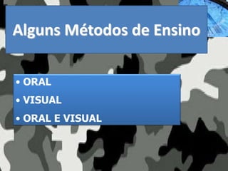 Alguns Métodos de Ensino
• ORAL
• VISUAL
• ORAL E VISUAL
 