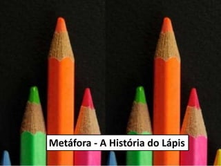 Metáfora - A História do Lápis
 