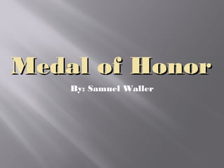 Medal of Honor
    By: Samuel Waller
 