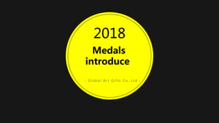2018
Medals
introduce
- G l o b a l A r t G i f t s C o . , L t d -
 