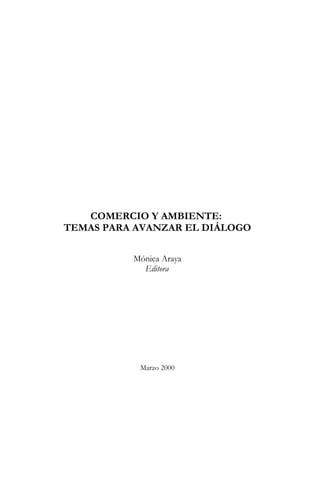 COMERCIO Y AMBIENTE:
TEMAS PARA AVANZAR EL DIÁLOGO
Mónica Araya
Editora
Marzo 2000
 