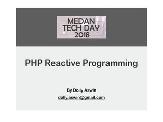 PHP Reactive Programming
By Dolly Aswin
dolly.aswin@gmail.com
 