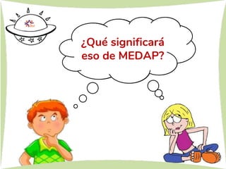 ¿Qué significará
eso de MEDAP?
¿Qué significará
eso de MEDAP?
 