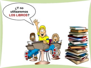 8 proyectos
P. 1
8 proyectos
P. 3
¿Y no
utilizaremos
LOS LIBROS?
 