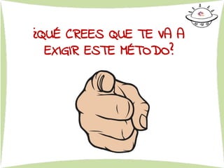 ¿QUÉ CREES QUE TE VA A
EXIGIR ESTE MÉTODO?
 