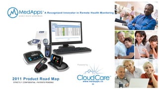 A Recognized Innovator in Remote Health Monitoring Powered by 2011 Product Road Map STRICTLY  CONFIDENTIAL / PATENTS PENDING www.medapps.com 