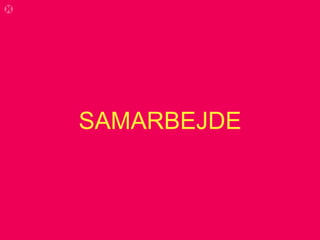 SAMARBEJDE
 