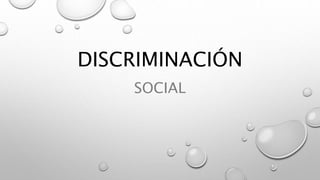 DISCRIMINACIÓN
SOCIAL
 