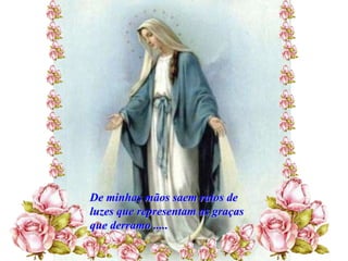 De minhas mãos saem raios de
luzes que representam as graças
que derramo .....
 