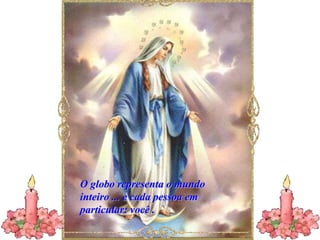 O globo representa o mundo
inteiro ... e cada pessoa em
particular: você .
 