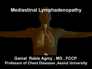 Mediastinal Lymphadenopathy

By

Gamal Rabie Agmy , MD , FCCP
Professor of Chest Diseases ,Assiut University

 