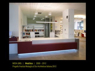 MEDA (MB) | MedaTeca | 2009 – 2012
Progetto finalista Medaglia d’Oro Architettura Italiana 2012
 