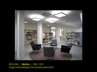 MEDA (MB) | MedaTeca | 2009 – 2012
Progetto finalista Medaglia d’Oro Architettura Italiana 2012
 
