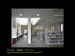MEDA (MB) | MedaTeca | 2009 – 2012
Progetto finalista Medaglia d’Oro Architettura Italiana 2012
 