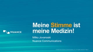 Meine Stimme ist 
meine Medizin! 
Milko Jovanoski 
Nuance Communications 
© 2002-2014 Nuance Communications, Inc. All rights reserved. Page 1 
 