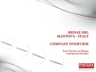 MEDAX SRL
  MANTOVA - ITALY

COMPANY OVERVIEW

     Your Partner in Biopsy
        and Special Needles
 