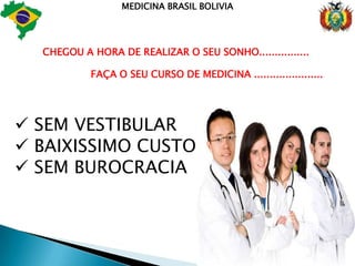 MEDICINA BRASIL BOLIVIACHEGOU A HORA DE REALIZAR O SEU SONHO................           FAÇA O SEU CURSO DE MEDICINA ...................... SEM VESTIBULAR