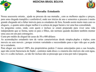 MEDICINA BRASIL BOLIVIAINFORMAÇÕES A FUTUROS ESTUDANTES Aeroporto Internacional de Santa Cruz Viru – Viru Aeroporto Nacional – Santa Cruz de La Sierra Trompilho Ferroviário O Conhecido , Trem da Morte TáxiExistem muitos , aqui na Bolívia não existe taxímetro então pergunte o valor antes de acertar a corrida para onde você vai, é sem duvida 300% muito mais barato que no Brasil. Terminal de Ônibus  Terminal de Buses Santa Cruz Tel: 591 (3) 3488 382Viagem a Primeira vez que vier a Bolivia de avião direto para o aeroporto internacional de Viru- Viru após estar acostumado com os Bolivianos e falando um pouco o espanhol poderá fazer a sua viagem ao Brasil ou a Bolívia por ônibus ou trem baratiando muito mais em torno de 70% , vale muito a pena.