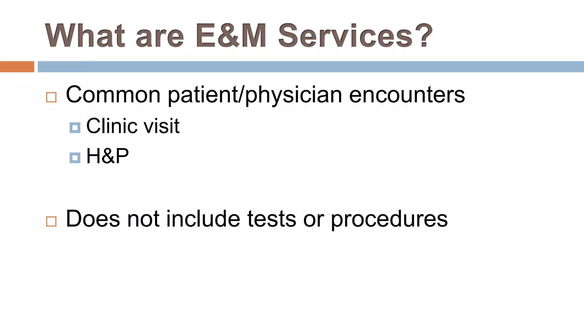  Common patient/physician encounters
 Clinic visit
 H&P
 Does not include tests or procedures
 