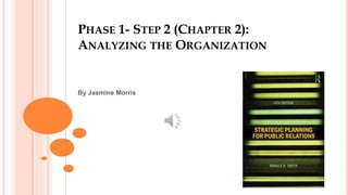 PHASE 1- STEP 2 (CHAPTER 2):
ANALYZING THE ORGANIZATION
By Jasmine Morris
 