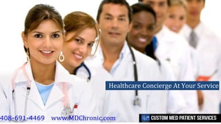 408-691-4469 www.MDChronic.com
Healthcare Concierge At Your Service
 