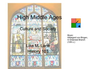 High Middle Ages Culture and Society Lisa M. Lane History 103 Music: Hildegard von Bingen, O Greenest Branch (12th c.) 