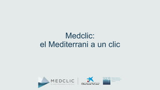 Medclic:
el Mediterrani a un clic
 