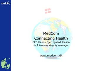 MedCom
Connecting Health
CEO Henrik Bjerregaard Jensen
Ib Johansen, deputy manager

www.medcom.dk

 
