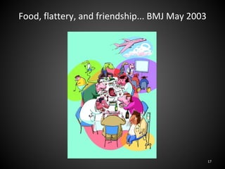 Food, flattery, and friendship... BMJ May 2003




                                                 17
 