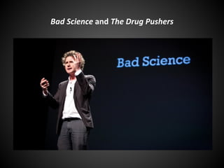 Bad Science and The Drug Pushers
 