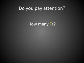 Do you pay attention?


    How many Fs?
 