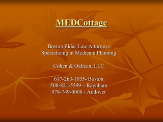 MEDCottage Boston Elder Law Attorneys Specializing in Medicaid Planning Cohen & Oalican, LLC 617-263-1035- Boston 508-821-5599 – Raynham 978-749-0008 - Andover 
