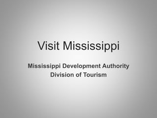 Visit Mississippi
Mississippi Development Authority
Division of Tourism
 