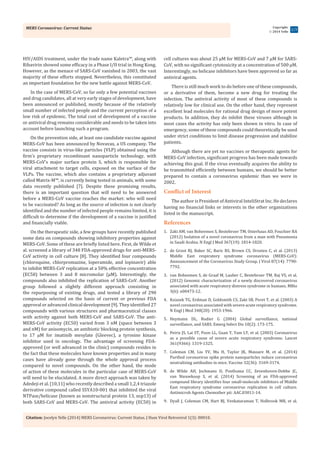MERS Coronavirus: Current Status
Citation: Jocelyn Yelle (2014) MERS Coronavirus: Current Status. J Hum Virol Retrovirol 1(3): 00010.
Copyright:
 2014 Yelle
2/3
HIV/AIDS treatment, under the trade name Kaletra™, along with
Ribavirin showed some efficacy in a Phase I/II trial in Hong Kong.
However, as the menace of SARS-CoV vanished in 2003, the vast
majority of these efforts stopped. Nevertheless, this constituted
an important foundation for the new battle against MERS-CoV.
In the case of MERS-CoV, so far only a few potential vaccines
and drug candidates, all at very early stages of development, have
been announced or published, mostly because of the relatively
small number of infected people and the current perception of a
low risk of epidemic. The total cost of development of a vaccine
or antiviral drug remains considerable and needs to be taken into
account before launching such a program.
On the prevention side, at least one candidate vaccine against
MERS-CoV has been announced by Novavax, a US company. The
vaccine consists in virus-like particles (VLP) obtained using the
firm’s proprietary recombinant nanoparticle technology, with
MERS-CoV’s major surface protein S, which is responsible for
viral attachment to target cells, exposed on the surface of the
VLPs. The vaccine, which also contains a proprietary adjuvant
called Matrix-M™, is currently being tested in animals, with some
data recently published [7]. Despite these promising results,
there is an important question that will need to be answered
before a MERS-CoV vaccine reaches the market: who will need
to be vaccinated? As long as the source of infection is not clearly
identified and the number of infected people remains limited, it is
difficult to determine if the development of a vaccine is justified
and financially viable.
On the therapeutic side, a few groups have recently published
some data on compounds showing inhibitory properties against
MERS-CoV. Some of these are briefly listed here. First, de Wilde et
al. screened a library of 348 FDA-approved drugs for anti-MERS-
CoV activity in cell culture [8]. They identified four compounds
(chloroquine, chlorpromazine, loperamide, and lopinavir) able
to inhibit MERS-CoV replication at a 50% effective concentration
(EC50) between 3 and 8 micromolar (μM). Interestingly, the
compounds also inhibited the replication of SARS-CoV. Another
group followed a slightly different approach consisting in
the repurposing of existing drugs, and tested a library of 290
compounds selected on the basis of current or previous FDA
approval or advanced clinical development [9]. They identified 27
compounds with various structures and pharmaceutical classes
with activity against both MERS-CoV and SARS-CoV. The anti-
MERS-CoV activity (EC50) varied from 3 nM (space between 3
and nM) for anisomycin, an antibiotic blocking protein synthesis,
to 17 µM for imatinib mesylate (Gleevec), a tyrosine kinase
inhibitor used in oncology. The advantage of screening FDA-
approved (or well advanced in the clinic) compounds resides in
the fact that these molecules have known properties and in many
cases have already gone through the whole approval process
compared to novel compounds. On the other hand, the mode
of action of these molecules in the particular case of MERS-CoV
will need to be elucidated. A more direct approach was taken by
Adedeji et al. [10,11] who recently described a small 1,2,4 triazole
derivative compound called SSYA10-001 that inhibited the viral
NTPase/helicase (known as nonstructural protein 13, nsp13) of
both SARS-CoV and MERS-CoV. The antiviral activity (EC50) in
cell cultures was about 25 µM for MERS-CoV and 7 µM for SARS-
CoV, with no significant cytotoxicity at a concentration of 500 µM.
Interestingly, no helicase inhibitors have been approved so far as
antiviral agents.
There is still much work to do before one of these compounds,
or a derivative of them, become a new drug for treating the
infection. The antiviral activity of most of these compounds is
relatively low for clinical use. On the other hand, they represent
excellent lead molecules for rational drug design of more potent
products. In addition, they do inhibit these viruses although in
most cases the activity has only been shown in vitro. In case of
emergency, some of these compounds could theoretically be used
under strict conditions to limit disease progression and stabilize
patients.
Although there are yet no vaccines or therapeutic agents for
MERS-CoV infection, significant progress has been made towards
achieving this goal. If the virus eventually acquires the ability to
be transmitted efficiently between humans, we should be better
prepared to contain a coronavirus epidemic than we were in
2002.
Conflict of Interest
The author is President of Antiviral InteliStrat Inc. He declares
having no financial links or interests in the other organizations
listed in the manuscript.
References
1.	 Zaki AM, van Boheemen S, Bestebroer TM, Osterhaus AD, Fouchier RA
(2012) Isolation of a novel coronavirus from a man with Pneumonia
in Saudi Arabia. N Engl J Med 367(19): 1814-1820.
2.	 de Groot RJ, Baker SC, Baric RS, Brown CS, Drosten C, et al. (2013)
Middle East respiratory syndrome coronavirus (MERS-CoV):
Announcement of the Coronavirus Study Group. J Virol 87(14): 7790-
7792.
3.	 van Boheemen S, de Graaf M, Lauber C, Bestebroer TM, Raj VS, et al.
(2012) Genomic characterization of a newly discovered coronavirus
associated with acute respiratory distress syndrome in humans. MBio
3(6): e00473-12.
4.	 Ksiazek TG, Erdman D, Goldsmith CS, Zaki SR, Peret T, et al. (2003) A
novel coronavirus associated with severe acute respiratory syndrome.
N Engl J Med 348(20): 1953-1966.
5.	 Heymann DL, Rodier G (2004) Global surveillance, national
surveillance, and SARS. Emerg Infect Dis 10(2): 173-175.
6.	 Peiris JS, Lai ST, Poon LL, Guan Y, Yam LY, et al. (2003) Coronavirus
as a possible cause of severe acute respiratory syndrome. Lancet
361(9366): 1319-1325.
7.	 Coleman CM, Liu YV, Mu H, Taylor JK, Massare M, et al. (2014)
Purified coronavirus spike protein nanoparticles induce coronavirus
neutralizing antibodies in mice. Vaccine 32(36): 3169-3174.
8.	 de Wilde AH, Jochmans D, Posthuma CC, Zevenhoven-Dobbe JC,
van Nieuwkoop S, et al. (2014) Screening of an FDA-approved
compound library identifies four small-molecule inhibitors of Middle
East respiratory syndrome coronavirus replication in cell culture.
Antimicrob Agents Chemother pii: AAC.03011-14.
9.	 Dyall J, Coleman CM, Hart BJ, Venkataraman T, Holbrook MR, et al.
 