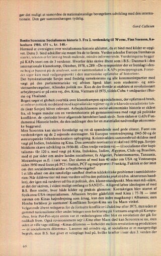 gør det muligt at samordne de nationalstatslige bevægelsers Pdviklingmed den interna-
tionale. Den gør sammenhængen tydelig. ,
Gerd Callesen
Benito Scocozza: Socialismens historie 3. Fra 2. verdenskrig til 70'erne, Finn Suenson, Kø-
benhavn 1980, 431 5., kr. 148.-
Hermed er oversigten over socialismens historie afsluttet, da et bind med kilder er opgi-
vet. Dette 3. bind adskiller sig meget fra de to første. Verdeniudenfor Europa fremhæves
stærkt, teksten er let læst og bredt malende, mindre informerende. Vurderingerne bygger
på KAPs .teori om de 3 verdener. Hvorfor ikke skrive åbent som iB.S.: Danmark i den
internationale klassekamp, Oktober, 1978, 5.289: »De
synspunkterder er fremlagt i den-
ne bog er
baseret på de analyser, som er sammenfattet i« KAlPs principprogram. Foror-
dct siger kun med »udgangspunkt i den marxistiske opfattelse af historien«.
Det byrokratiserede Sovjet med fredelig sameksistens og alle kommunistpartier med
vægt på den parlamentariske vej afvises ligeså klart ,
som studenter- og anti-
vietnambevægelser, Allendes politik mv. Kun de der forståriat etablere et revolutionært
arbejderparti er på rette vej, dvs. Kina, Vietnam til l975,.tildels Cuba + småpartier i Bur-
ma og Thailand.
Bogen søger et globalt overblik over klassekampen og socialismen, der opfattes så bredt,
at enhver politisk modstand mod kapitalistiske regimer og de erklærede socialistiske lan-
de (især Sovjet) bliver relevant. Arbejderklassens social-økonomiske historie er skåret
fra, så bogen minder om en verdenshistorie på gymnasieniveau med vægt på politiske
konflikter, de »perioder hvor afgørende hændelser fandt sted«. Som sådan er GADs Fun-
damental Historie bedre, da den inddrager den for en materialist nødvendige økonomis-
ke baggrund.
Men Scocozza kan skrive forståeligt og ret så spændende med gode citater. Først om
verdenskrigen og de 2 sejrende stormagter. Så Europas venstredrejning 1945-50 og de
østeuropæiske folkedemokratiers opbygning. Kolonivældets sammenbrud skildres med
vægt på Indien, Indokina og Kina. Den uomtalte teori sætter et skel ved 1950 pga. Sovjet-
blokkens skæve udvikling ca. 1950-80. »Den tredje verdens vej- til socialisme eller kapi-
talisme« får 120 5. med vægt på Kina, Indokina, Indien, Ægypten, Chile og Brasilien,
med et par sider om andre landes socialismer, fx Algeriet,1 Palæstinenserne, Tanzania,
Mozambique m.fl. i rask vue. Der sluttes af med kun 40 sider om USA og Vesteuropa
siden 1950 med focus på PCI iItalien, PCF og majoprøret i Frankrig. Faktisk er der intet
om den socialdemokratiske arbejderbevægelse!
I et lille afsnit om den vanskelige sandhed drøftes kildekritislte problemeri samtidshisto-
rien: Når kilderne tier må man vurdere ud fra den politiske praksis (dvs. aktørernes hand-
len), der igen må vurderes ud fra et politisk, dvs. klasse-standpunkt. Men man må »sikre,
at det der skrives, i videst muligt omfang er SANDT«. Alligevel løber ideologien af med
85. flere steder, hvor både kilder og praksis glemmes: lKoreakrigen blev startet af
Sydkorea-USA-imperialismen. Albanien bryder gådefuldt med Kina i 77-78 -
intet
nævnes om Kinas højredrejning som årsag, kun den indre magtkamp i Albanien; men
Hoxha forbliver jo uantastetl Konflikten Sovjet-Kina ses fra Maos vinkel.
Velgørende åbent redegøres for de fortsatte konflikter iIndakinaefter 1975, men uden at
gammel nationalisme eller andet bringes som forklaring på Vietnams angreb på Kampu-
chea. hvis Pol-Pot-styre enten var et rædselsregime eller blot en revolution der gik for
radikalt frem. Også revisionismens sejr i Kina efter Maos død kan Scocozza se nu, men
uden at ville tage stilling: »Kinas dilemma -
forholdet mellem revolution og produktion
-
er socialismens dilemma«. Læseren må erindre sig, at socialisme er et mangetydigt
begreb. men B.S. har givet et veloplagt bud på, hvilke kræfter i især den 3. verden der
(så
 
