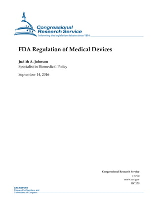 FDA Regulation of Medical Devices
Judith A. Johnson
Specialist in Biomedical Policy
September 14, 2016
Congressional Research Service
7-5700
www.crs.gov
R42130
 