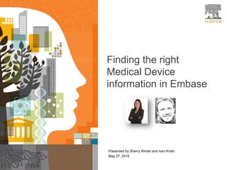 1
Finding the right
Medical Device
information in Embase
Presented by Sherry Winter and Ivan Krstic
May 27, 2015
 