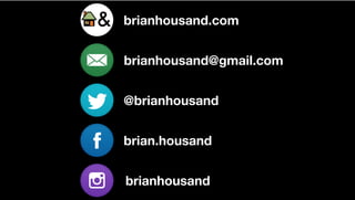 brianhousand.com
brianhousand@gmail.com
@brianhousand
brian.housand
brianhousand
 