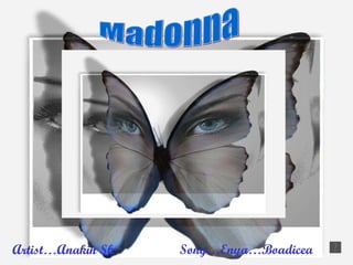 Madonna Artist…Anakin Sk Song…Enya…Boadicea 