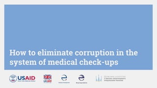 How to eliminate corruption in the
system of medical check-ups
 