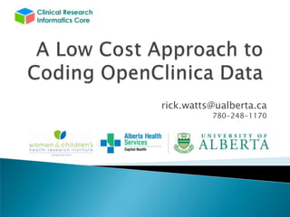 A Low Cost Approach to Coding OpenClinica Data rick.watts@ualberta.ca 780-248-1170 