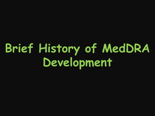 Brief History of MedDRA
Development

 